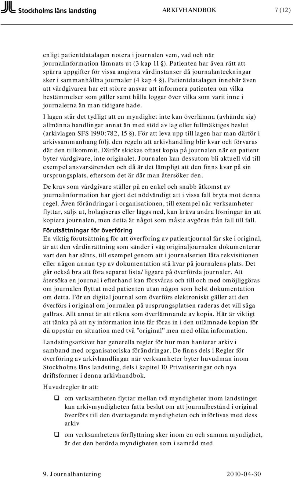 Patientdatalagen innebär även att vårdgivaren har ett större ansvar att informera patienten om vilka bestämmelser som gäller samt hålla loggar över vilka som varit inne i journalerna än man tidigare