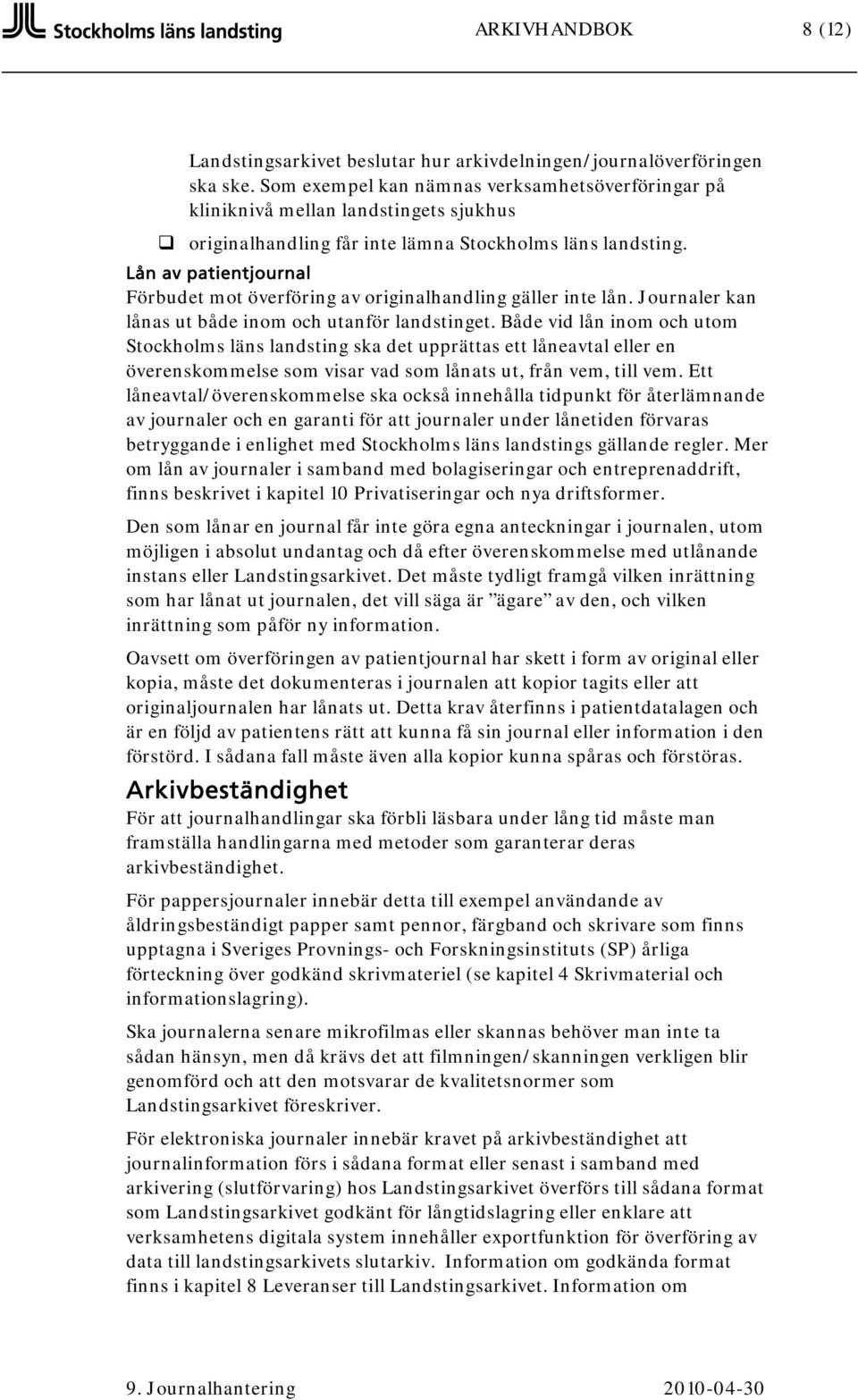 Lån av patientjournal Förbudet mot överföring av originalhandling gäller inte lån. Journaler kan lånas ut både inom och utanför landstinget.
