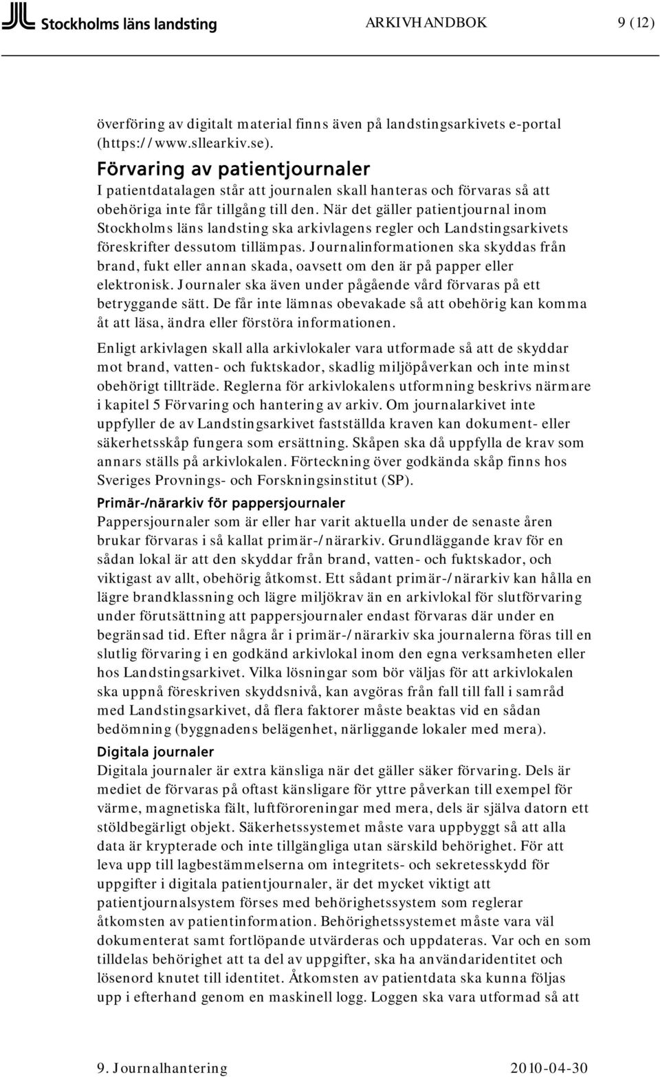 När det gäller patientjournal inom Stockholms läns landsting ska arkivlagens regler och Landstingsarkivets föreskrifter dessutom tillämpas.