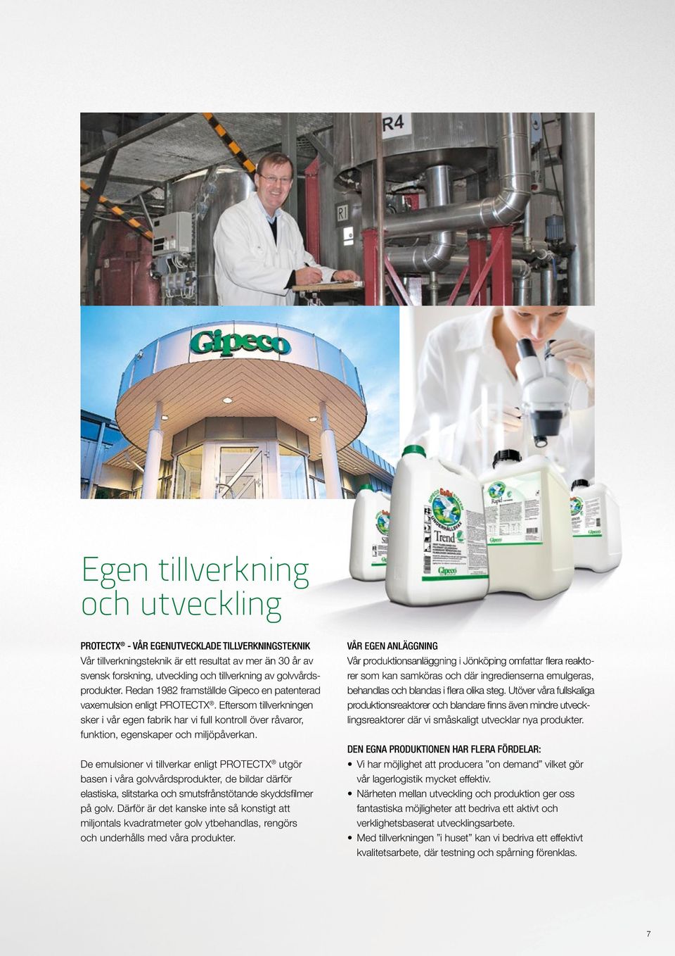 Eftersom tillverkningen sker i vår egen fabrik har vi full kontroll över råvaror, funktion, egenskaper och miljöpåverkan.
