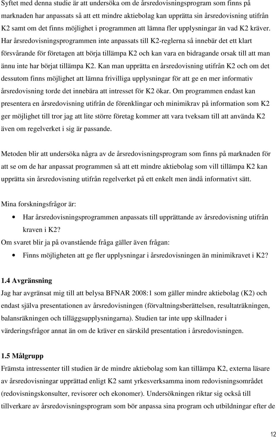Har årsredovisningsprogrammen inte anpassats till K2-reglerna så innebär det ett klart försvårande för företagen att börja tillämpa K2 och kan vara en bidragande orsak till att man ännu inte har