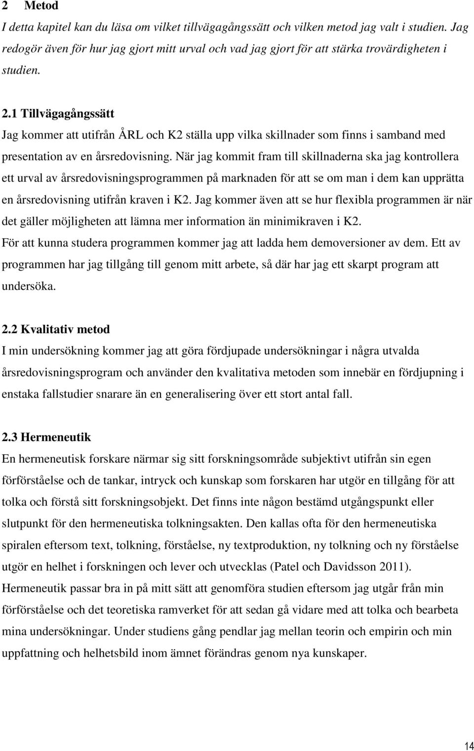 1 Tillvägagångssätt Jag kommer att utifrån ÅRL och K2 ställa upp vilka skillnader som finns i samband med presentation av en årsredovisning.
