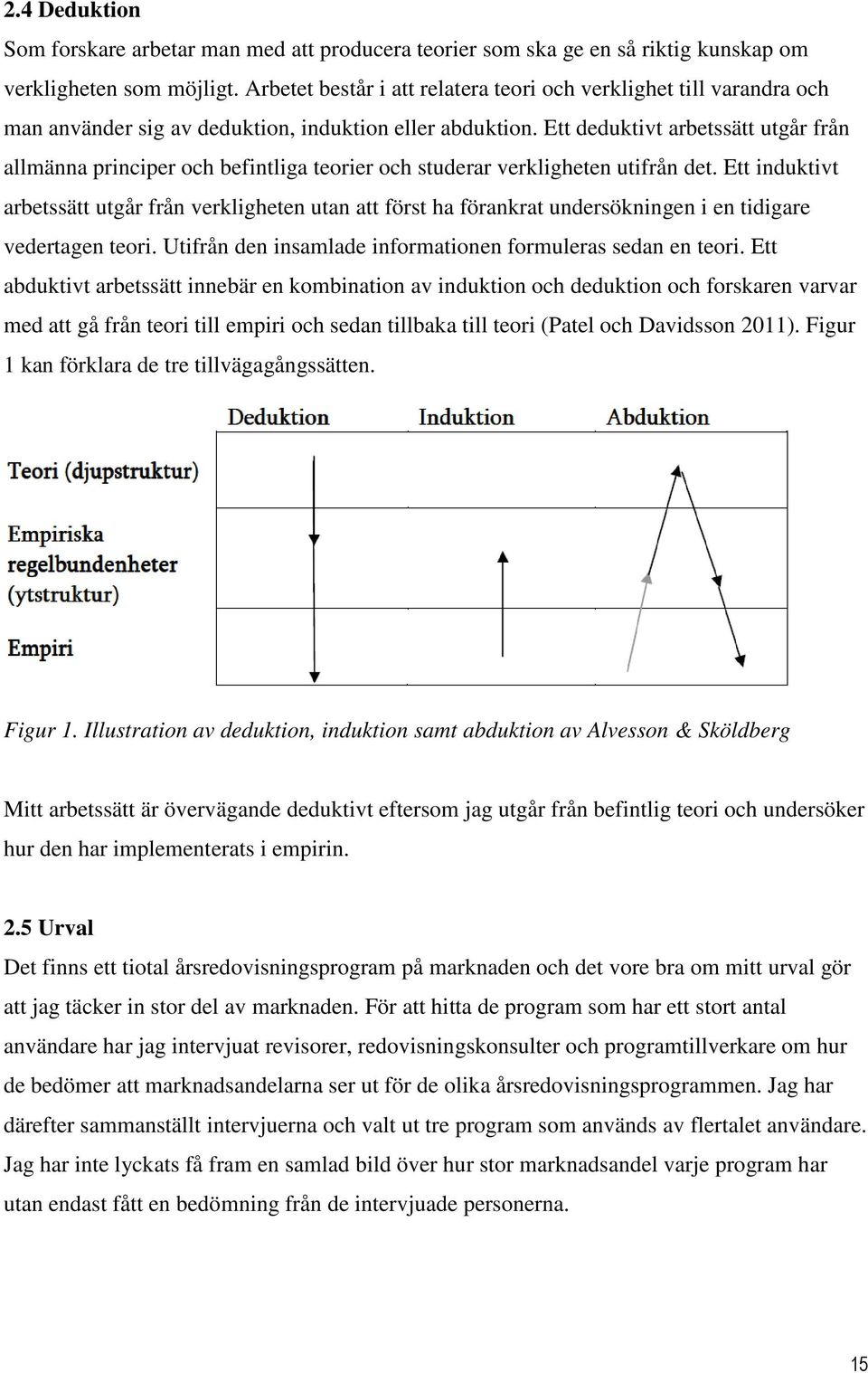 Ett deduktivt arbetssätt utgår från allmänna principer och befintliga teorier och studerar verkligheten utifrån det.