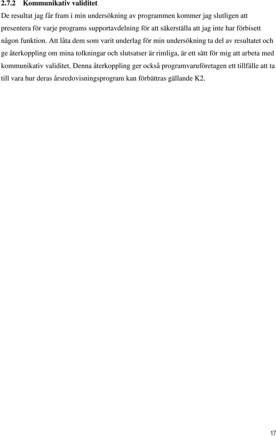 Att låta dem som varit underlag för min undersökning ta del av resultatet och ge återkoppling om mina tolkningar och slutsatser är rimliga,