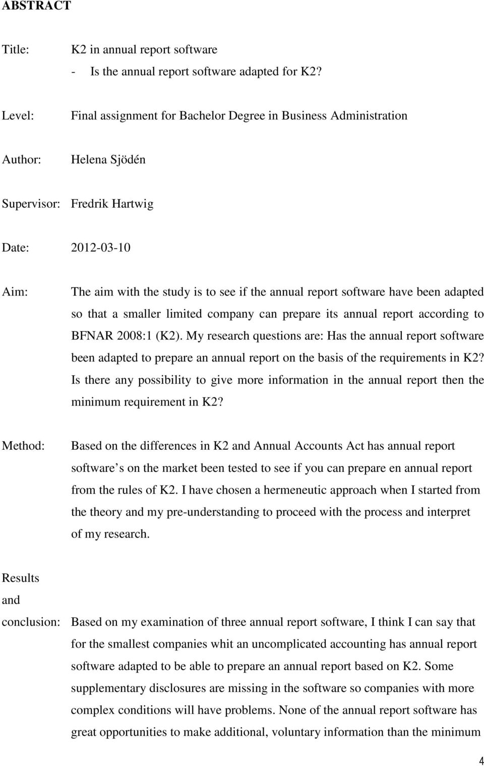 software have been adapted so that a smaller limited company can prepare its annual report according to BFNAR 2008:1 (K2).