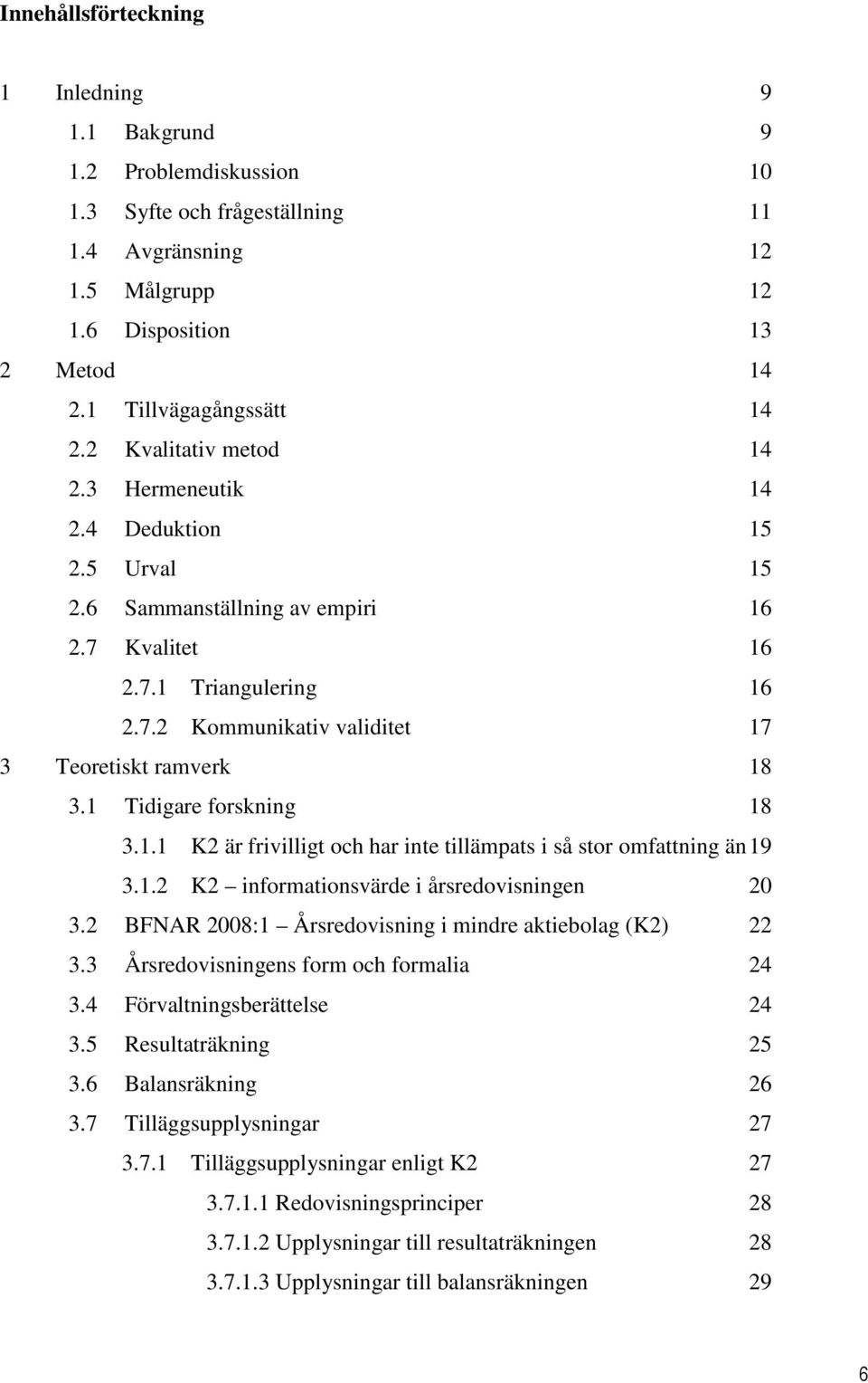1 Tidigare forskning 18 3.1.1 K2 är frivilligt och har inte tillämpats i så stor omfattning än 19 3.1.2 K2 informationsvärde i årsredovisningen 20 3.