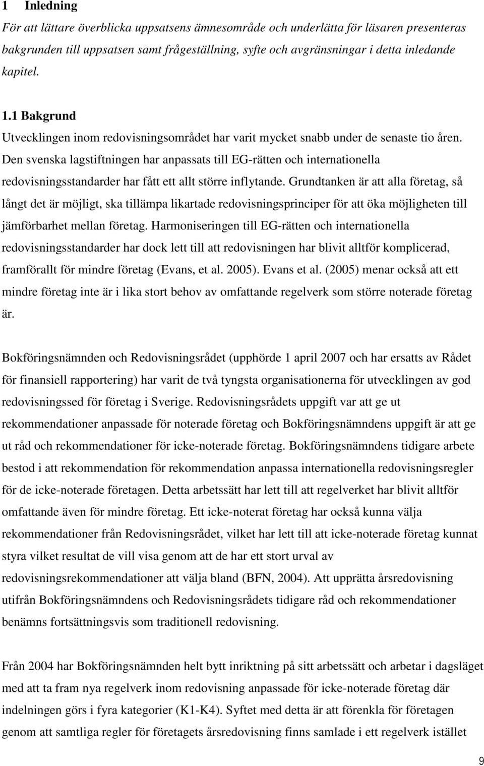 Den svenska lagstiftningen har anpassats till EG-rätten och internationella redovisningsstandarder har fått ett allt större inflytande.
