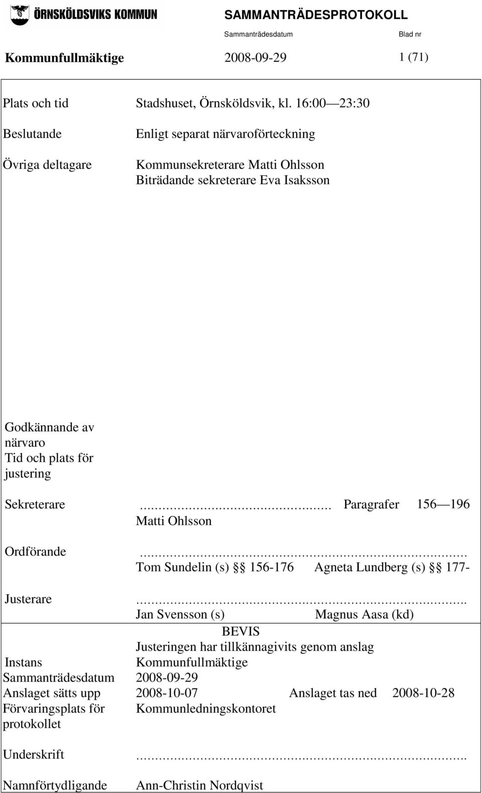 och plats för justering Sekreterare Paragrafer 156 196 = Matti Ohlsson Ordförande = Tom Sundelin (s) 156-176 Agneta Lundberg (s) 177- Justerare.