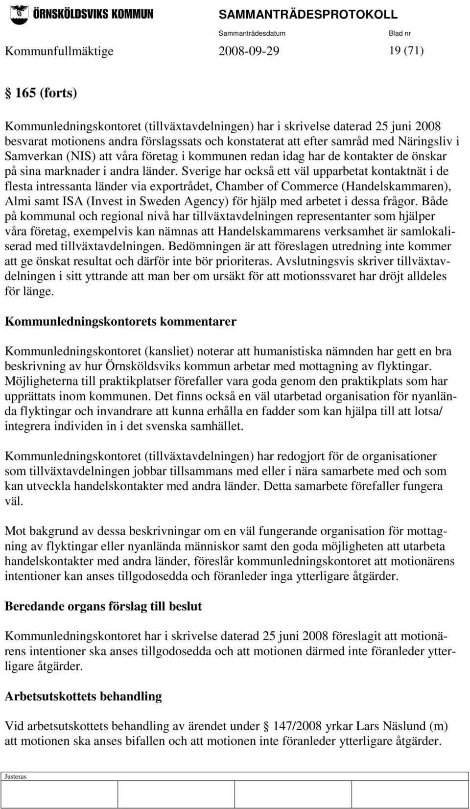 Sverige har också ett väl upparbetat kontaktnät i de flesta intressanta länder via exportrådet, Chamber of Commerce (Handelskammaren), Almi samt ISA (Invest in Sweden Agency) för hjälp med arbetet i