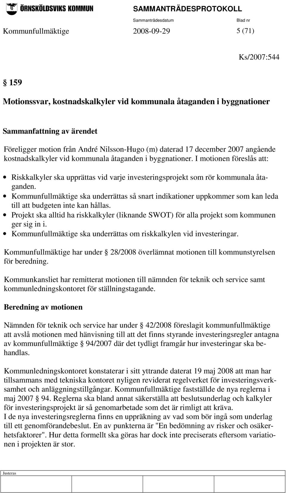 I motionen föreslås att: Riskkalkyler ska upprättas vid varje investeringsprojekt som rör kommunala åtaganden.