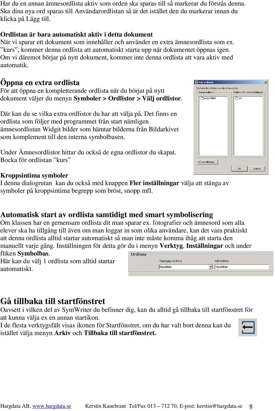 Ordlistan är bara automatiskt aktiv i detta dokument När vi sparar ett dokument som innehåller och använder en extra ämnesordlista som ex.