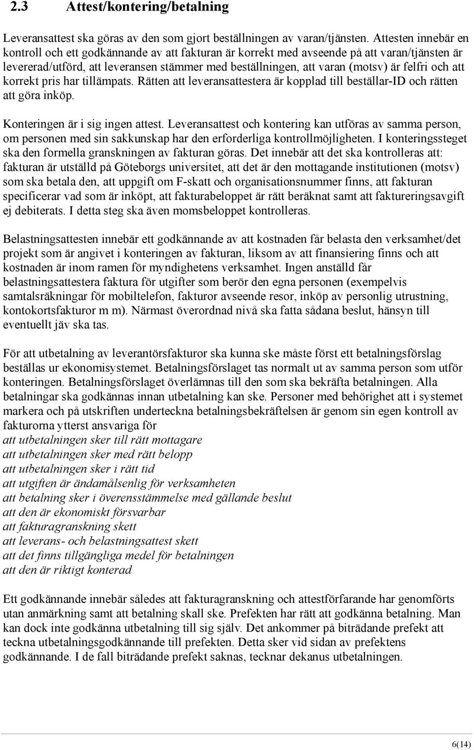 felfri och att korrekt pris har tillämpats. Rätten att leveransattestera är kopplad till beställar-id och rätten att göra inköp. Konteringen är i sig ingen attest.