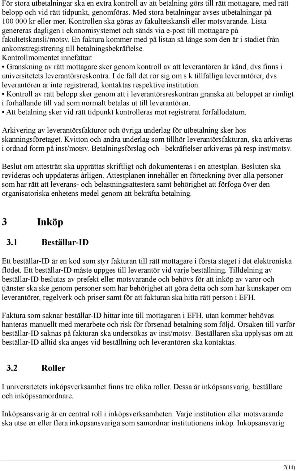 Lista genereras dagligen i ekonomisystemet och sänds via e-post till mottagare på fakultetskansli/motsv.