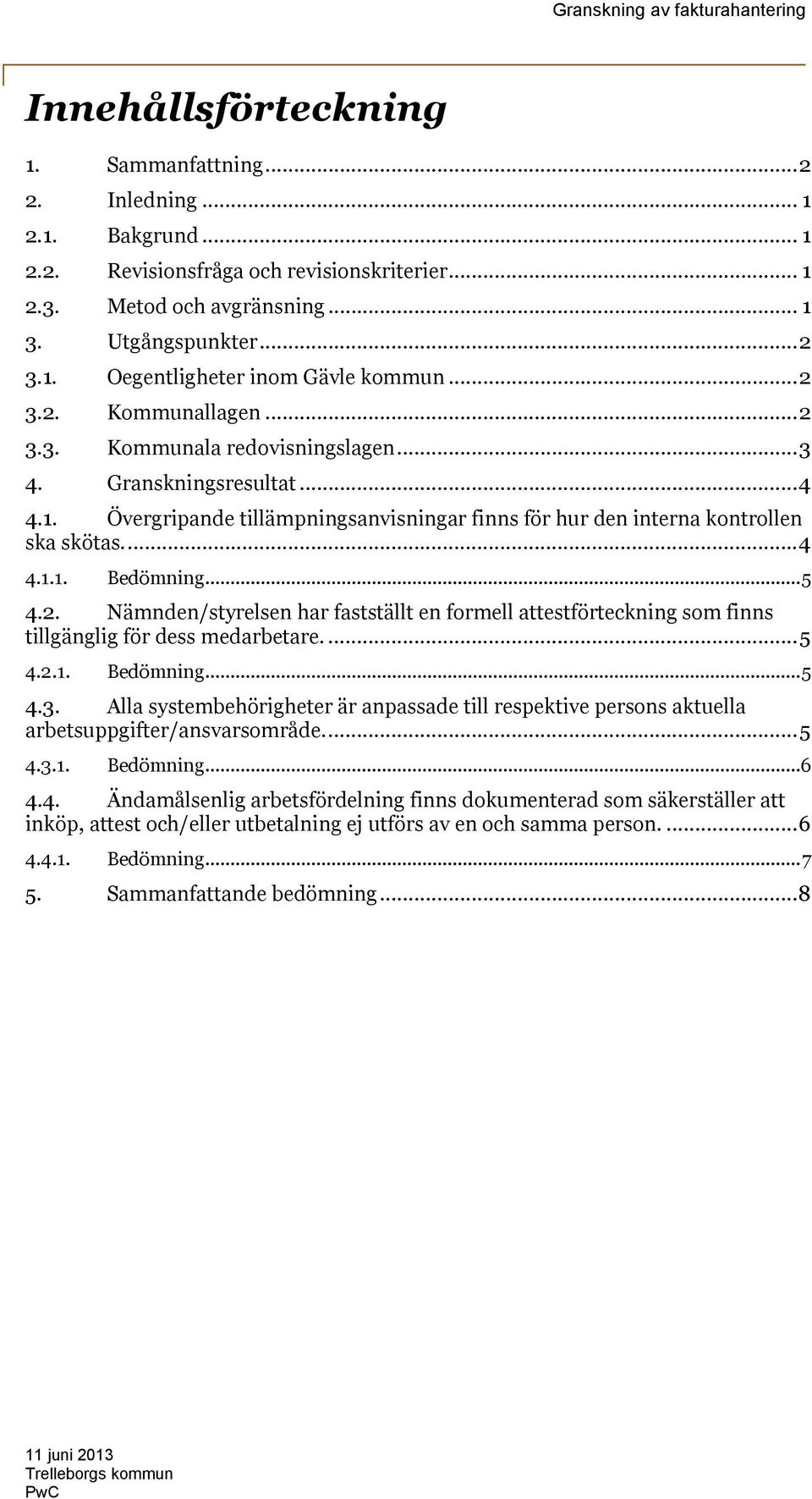 ..5 4.2. Nämnden/styrelsen har fastställt en formell attestförteckning som finns tillgänglig för dess medarbetare....5 4.2.1. Bedömning...5 4.3.