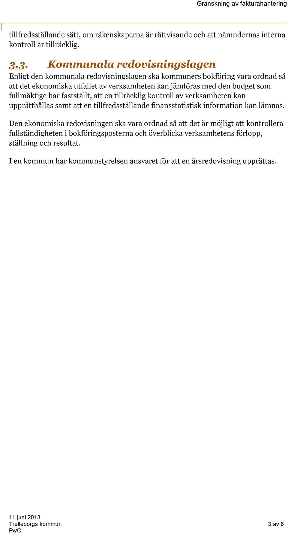 som fullmäktige har fastställt, att en tillräcklig kontroll av verksamheten kan upprätthållas samt att en tillfredsställande finansstatistisk information kan lämnas.