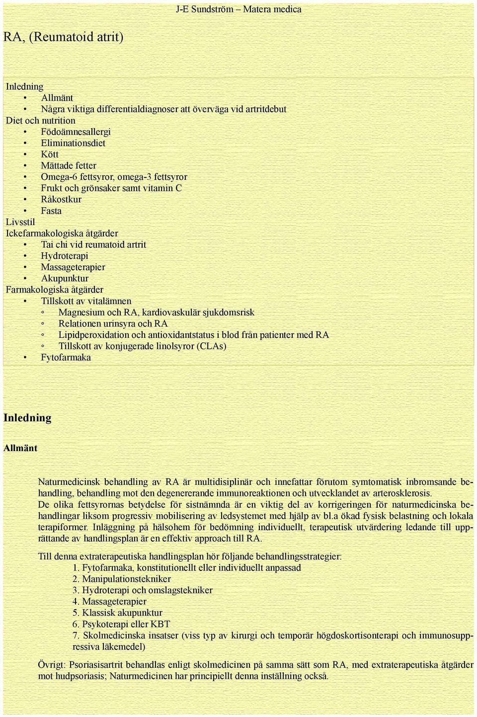 Tillskott av vitalämnen Magnesium och RA, kardiovaskulär sjukdomsrisk Relationen urinsyra och RA Lipidperoxidation och antioxidantstatus i blod från patienter med RA Tillskott av konjugerade