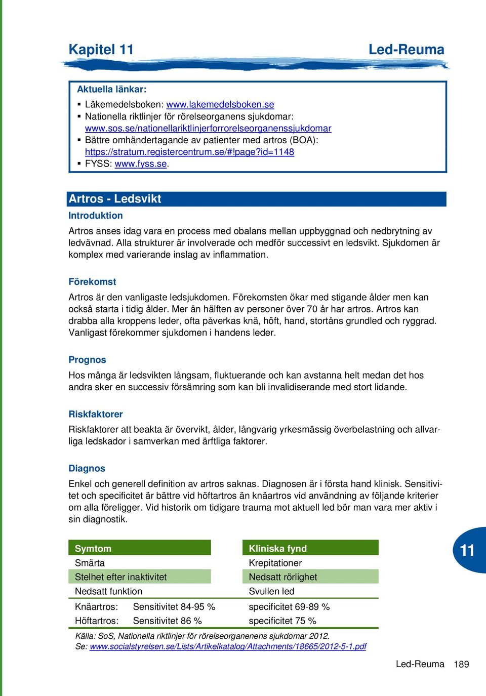 Alla strukturer är involverade och medför successivt en ledsvikt. Sjukdomen är komplex med varierande inslag av inflammation. Förekomst Artros är den vanligaste ledsjukdomen.