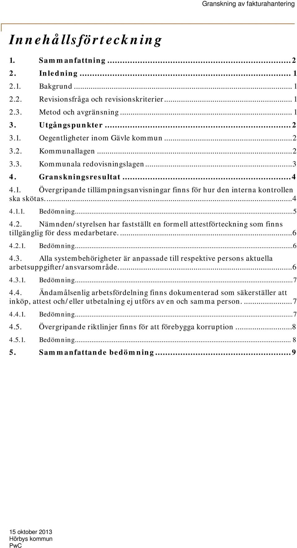 .. 5 4.2. Nämnden/styrelsen har fastställt en formell attestförteckning som finns tillgänglig för dess medarbetare.... 6 4.2.1. Bedömning... 6 4.3.