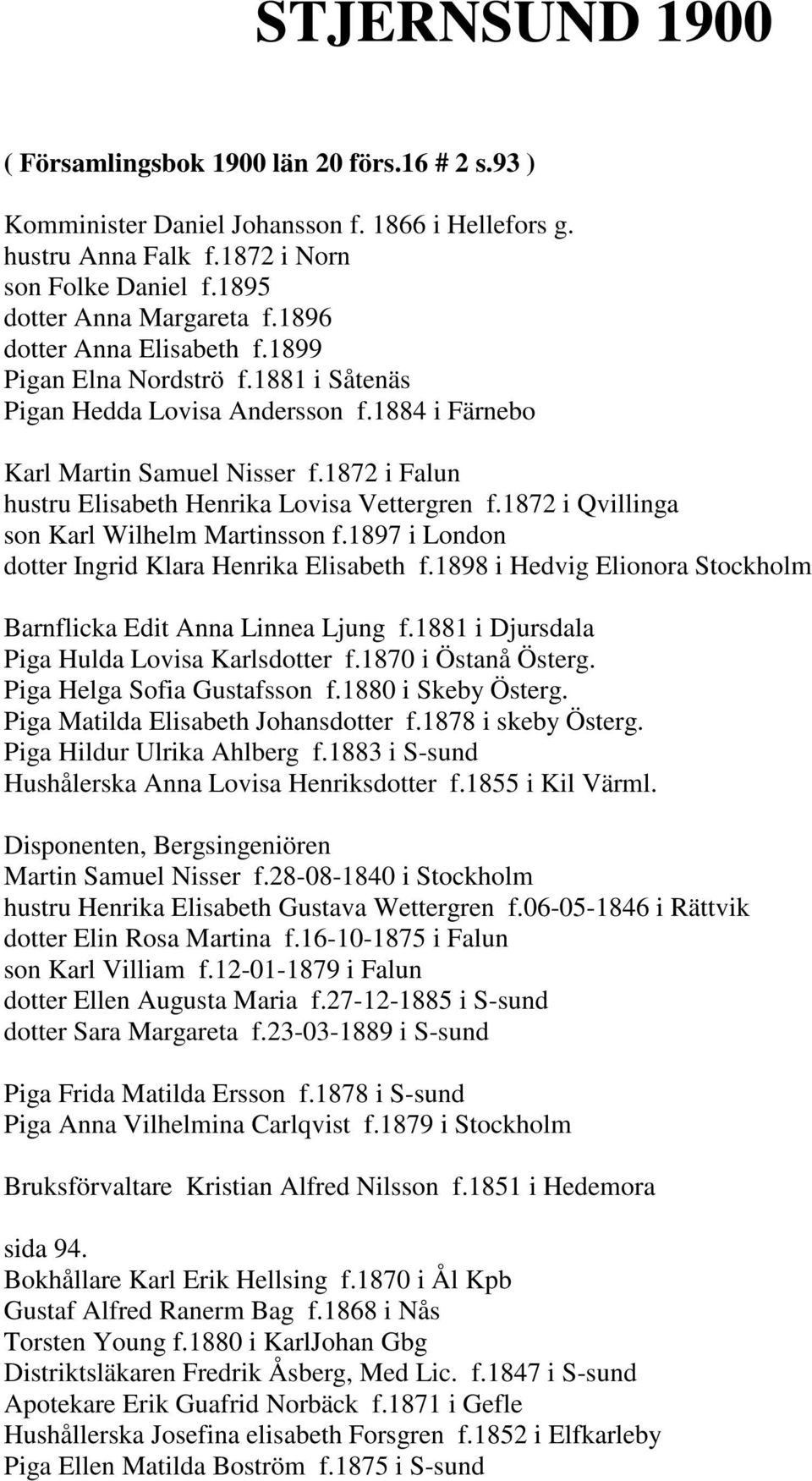 1872 i Falun hustru Elisabeth Henrika Lovisa Vettergren f.1872 i Qvillinga son Karl Wilhelm Martinsson f.1897 i London dotter Ingrid Klara Henrika Elisabeth f.