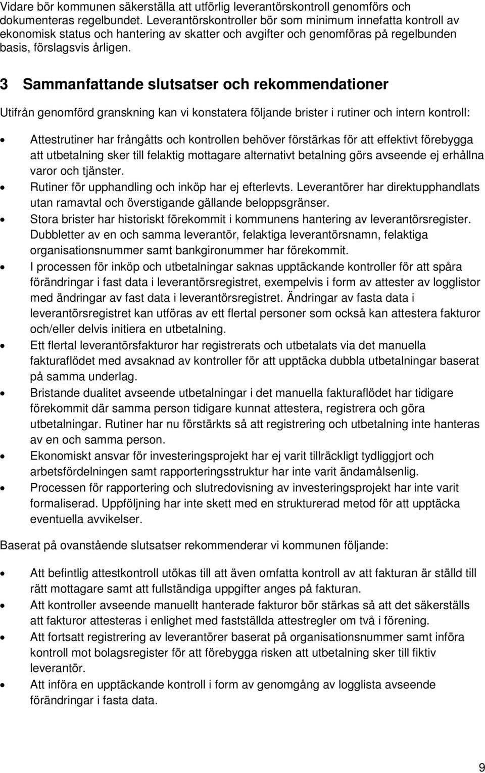 3 Sammanfattande slutsatser och rekommendationer Utifrån genomförd granskning kan vi konstatera följande brister i rutiner och intern kontroll: Attestrutiner har frångåtts och kontrollen behöver