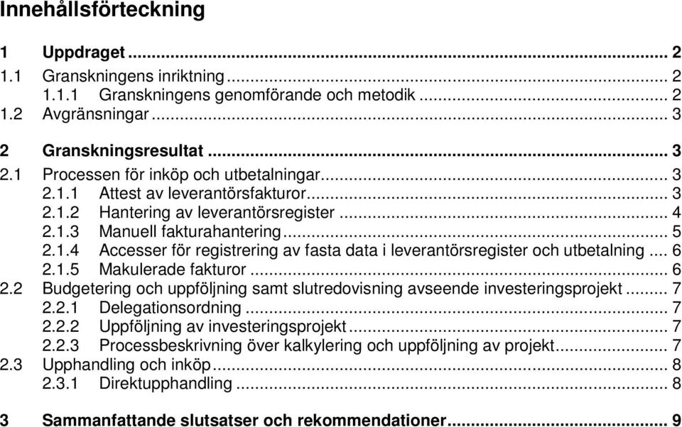 .. 6 2.1.5 Makulerade fakturor... 6 2.2 Budgetering och uppföljning samt slutredovisning avseende investeringsprojekt... 7 2.2.1 Delegationsordning... 7 2.2.2 Uppföljning av investeringsprojekt... 7 2.2.3 Processbeskrivning över kalkylering och uppföljning av projekt.