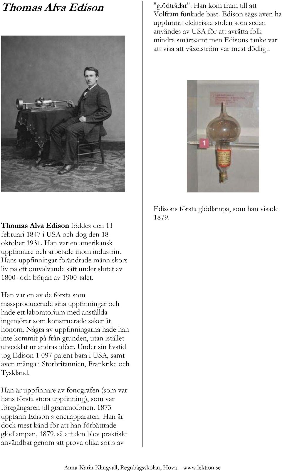 Thomas Alva Edison föddes den 11 februari 1847 i USA och dog den 18 oktober 1931. Han var en amerikansk uppfinnare och arbetade inom industrin.