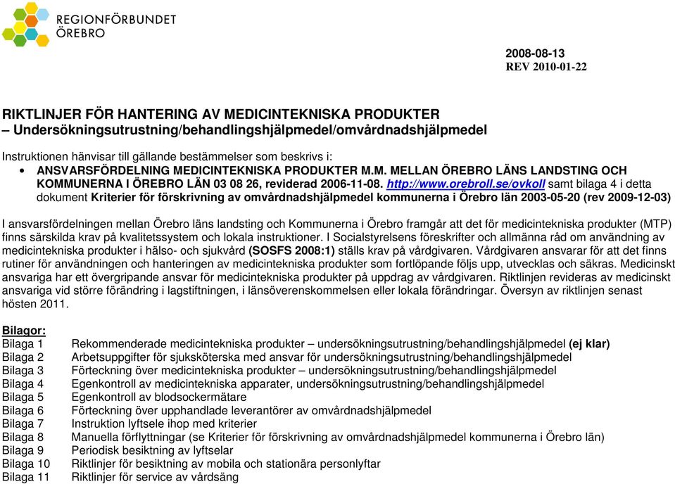 se/ovkoll samt bilaga 4 i detta dokument Kriterier för förskrivning av omvårdnadshjälpmedel kommunerna i Örebro län 2003-05-20 (rev 2009-12-03) I ansvarsfördelningen mellan Örebro läns landsting och