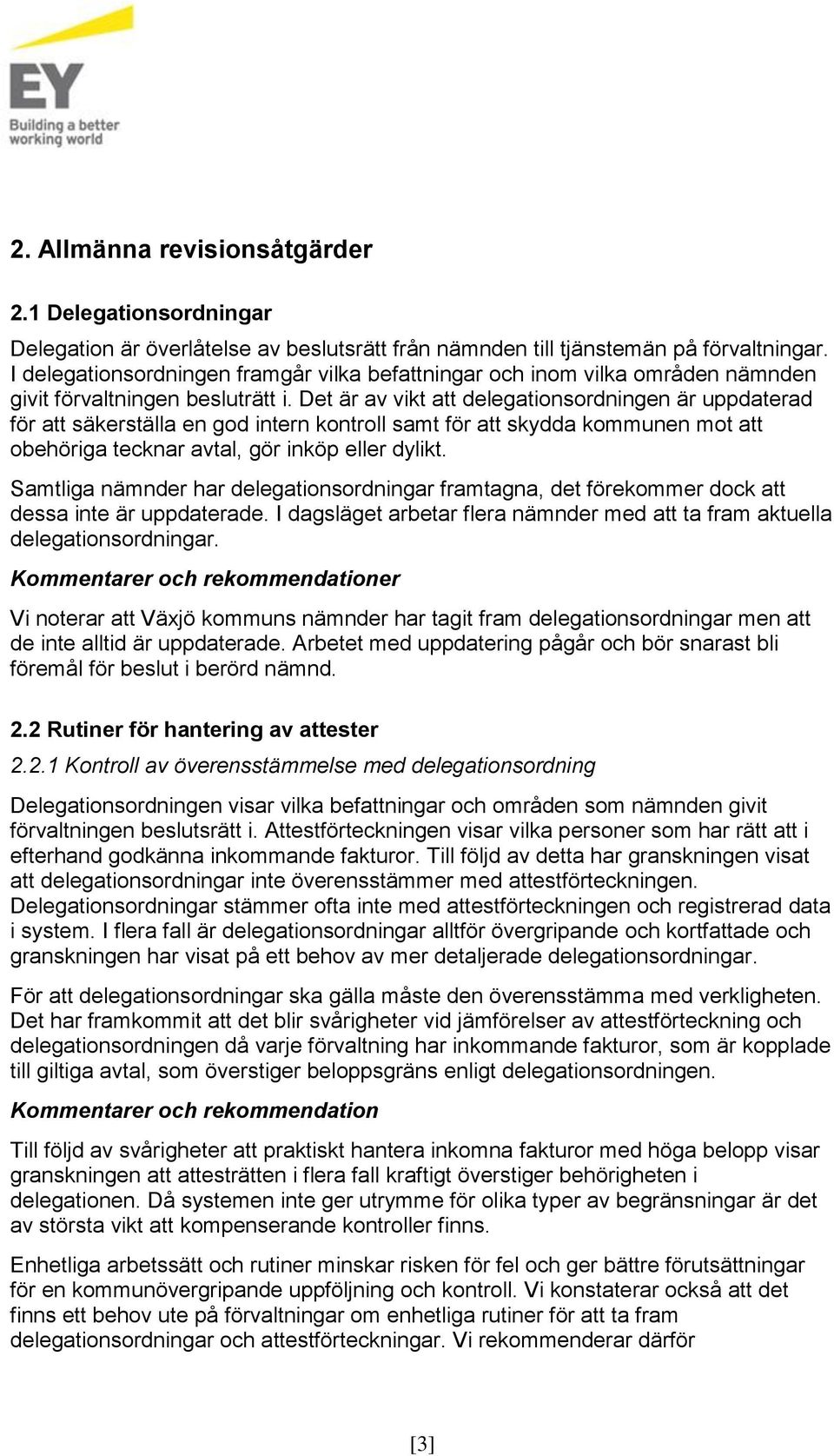 Det är av vikt att delegationsordningen är uppdaterad för att säkerställa en god intern kontroll samt för att skydda kommunen mot att obehöriga tecknar avtal, gör inköp eller dylikt.