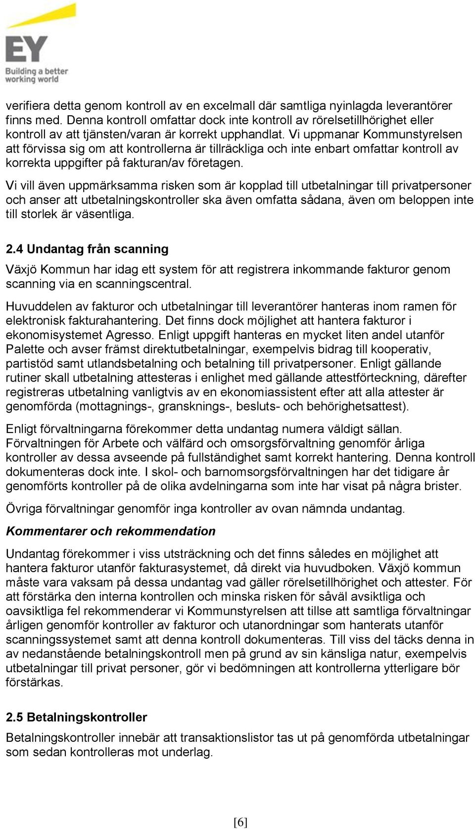 Vi uppmanar Kommunstyrelsen att förvissa sig om att kontrollerna är tillräckliga och inte enbart omfattar kontroll av korrekta uppgifter på fakturan/av företagen.