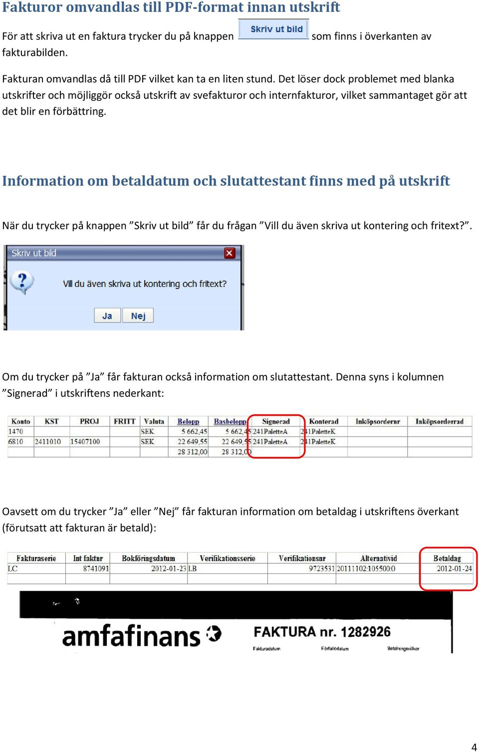 Det löser dock problemet med blanka utskrifter och möjliggör också utskrift av svefakturor och internfakturor, vilket sammantaget gör att det blir en förbättring.