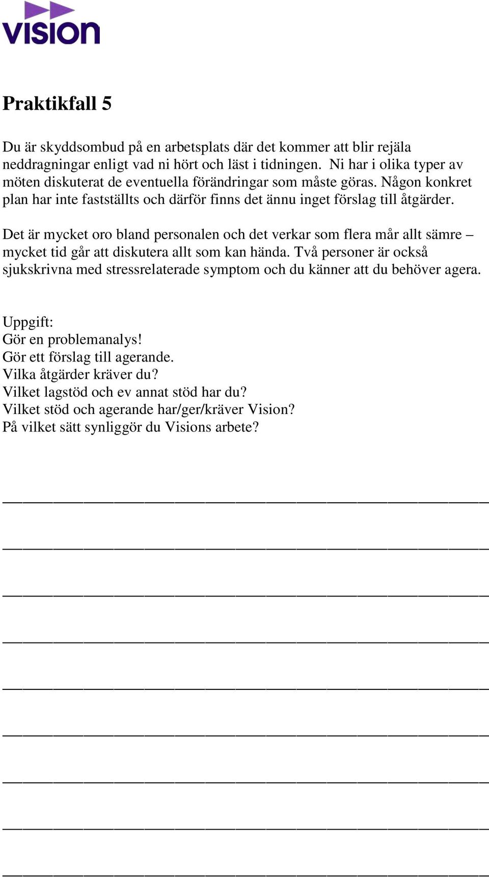 Det är mycket oro bland personalen och det verkar som flera mår allt sämre mycket tid går att diskutera allt som kan hända.