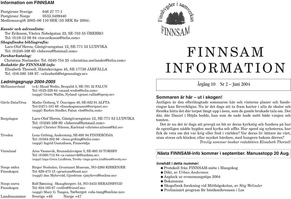 com> Skogsfinska bibliografin: Lars-Olof Herou, Gästgivaregatan 12, SE-771 53 LUDVIKA Tel: (0)240-169 60 <loherou@hotmail.com> Forskarkatalog: Christina Norlander. Tel. 0240-754 25 <christina.