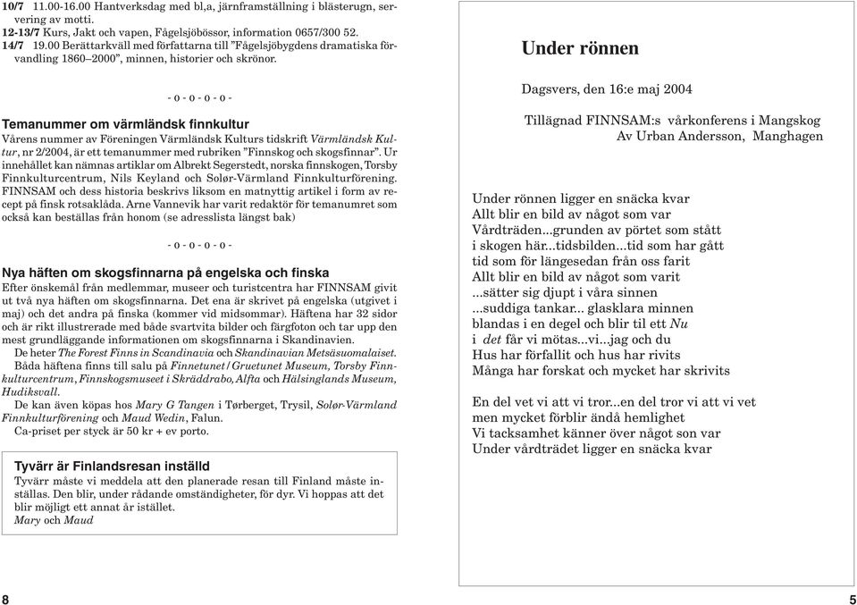 - o - o - o - o - Temanummer om värmländsk finnkultur Vårens nummer av Föreningen Värmländsk Kulturs tidskrift Värmländsk Kultur, nr 2/2004, är ett temanummer med rubriken Finnskog och skogsfinnar.