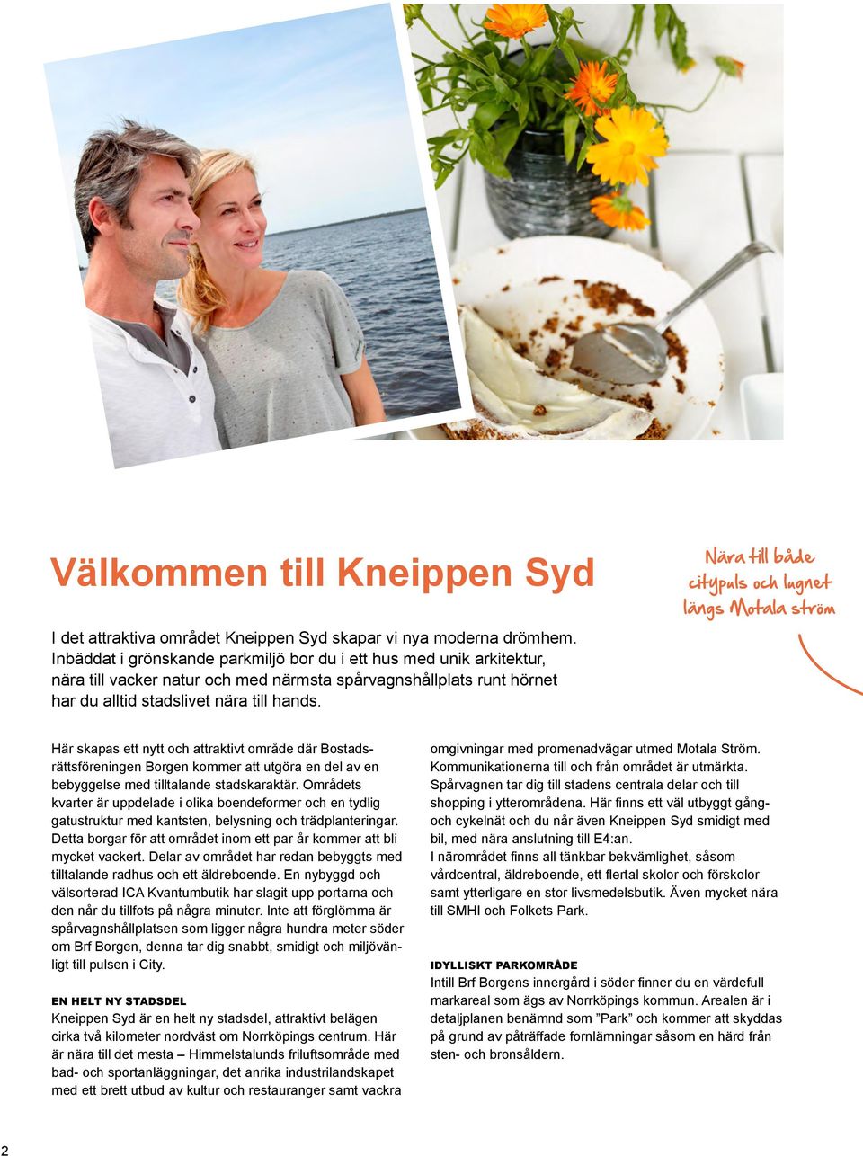 Nära till både citypuls och lugnet längs Motala ström Här skapas ett nytt och attraktivt område där Bostadsrättsföreningen Borgen kommer att utgöra en del av en bebyggelse med tilltalande