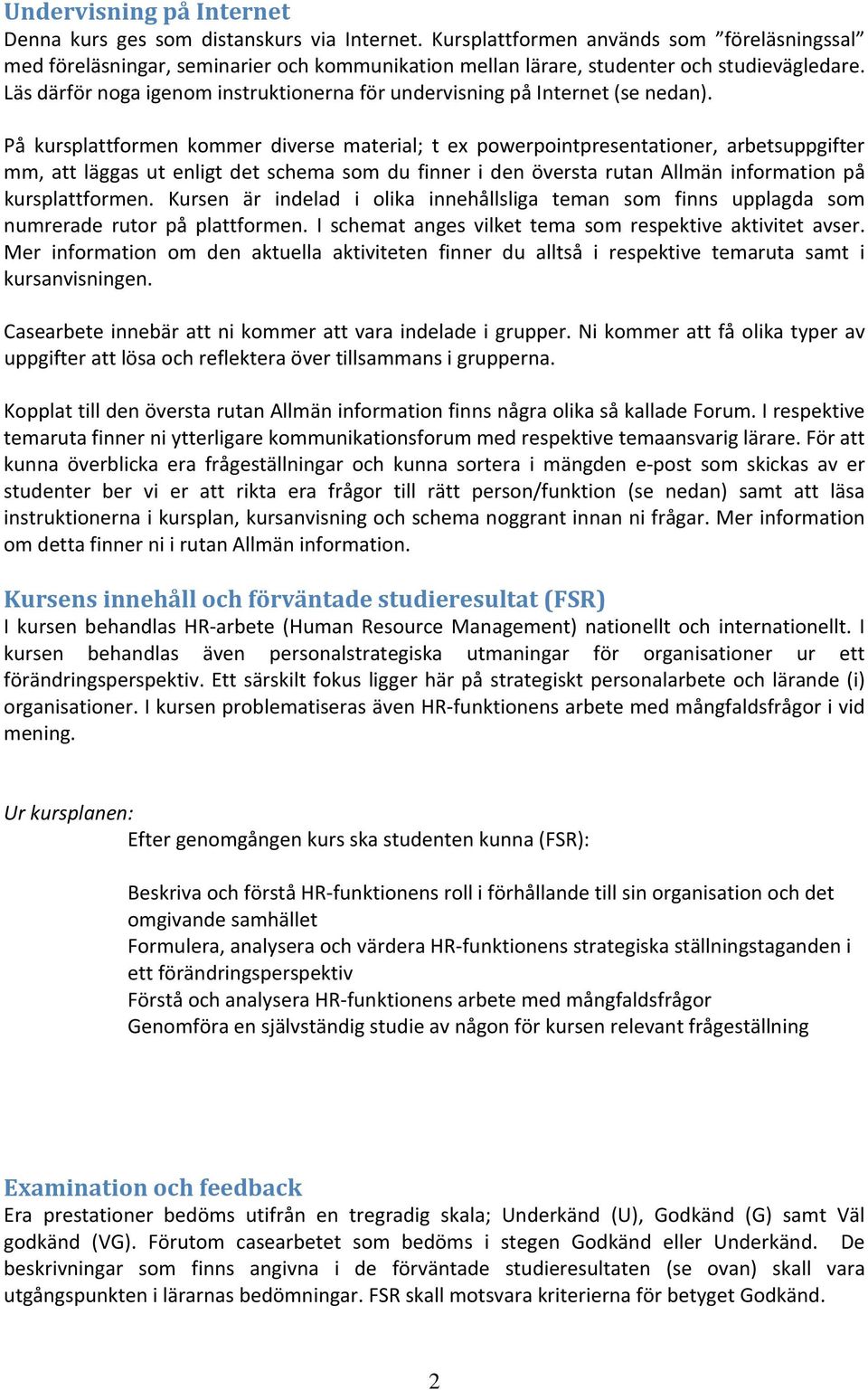 Läs därför noga igenom instruktionerna för undervisning på Internet (se nedan).