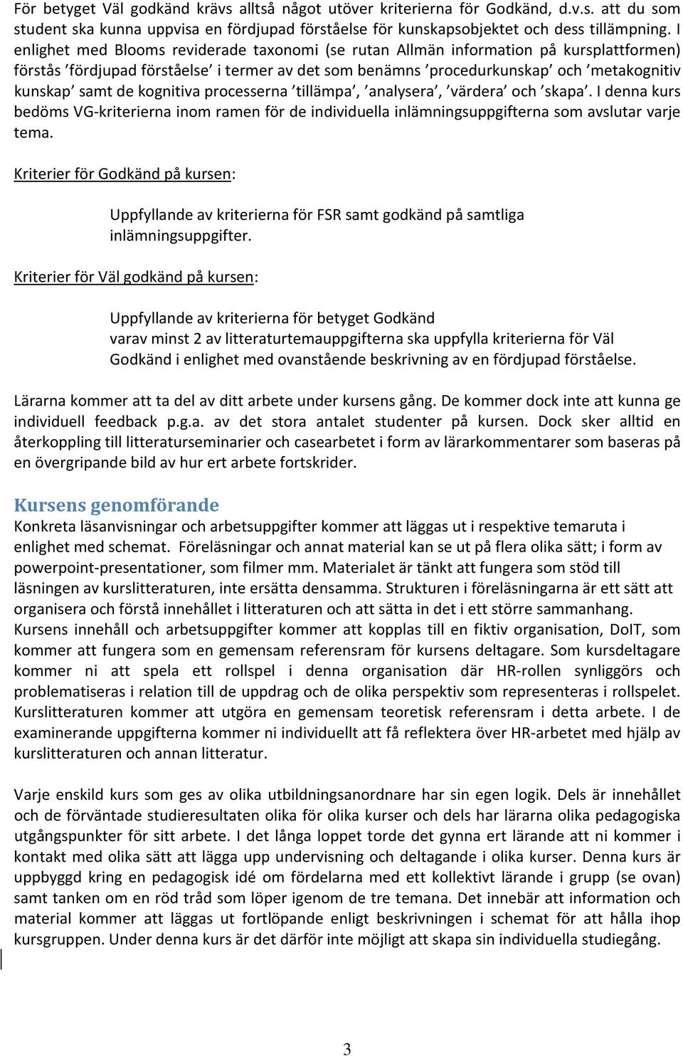kognitiva processerna tillämpa, analysera, värdera och skapa. I denna kurs bedöms VG kriterierna inom ramen för de individuella inlämningsuppgifterna som avslutar varje tema.