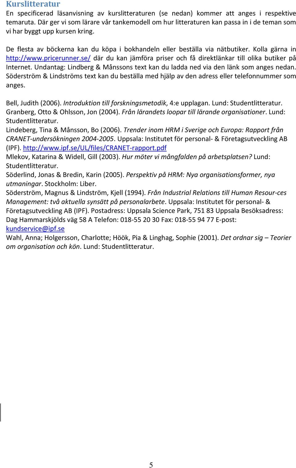 Kolla gärna in http://www.pricerunner.se/ där du kan jämföra priser och få direktlänkar till olika butiker på Internet.