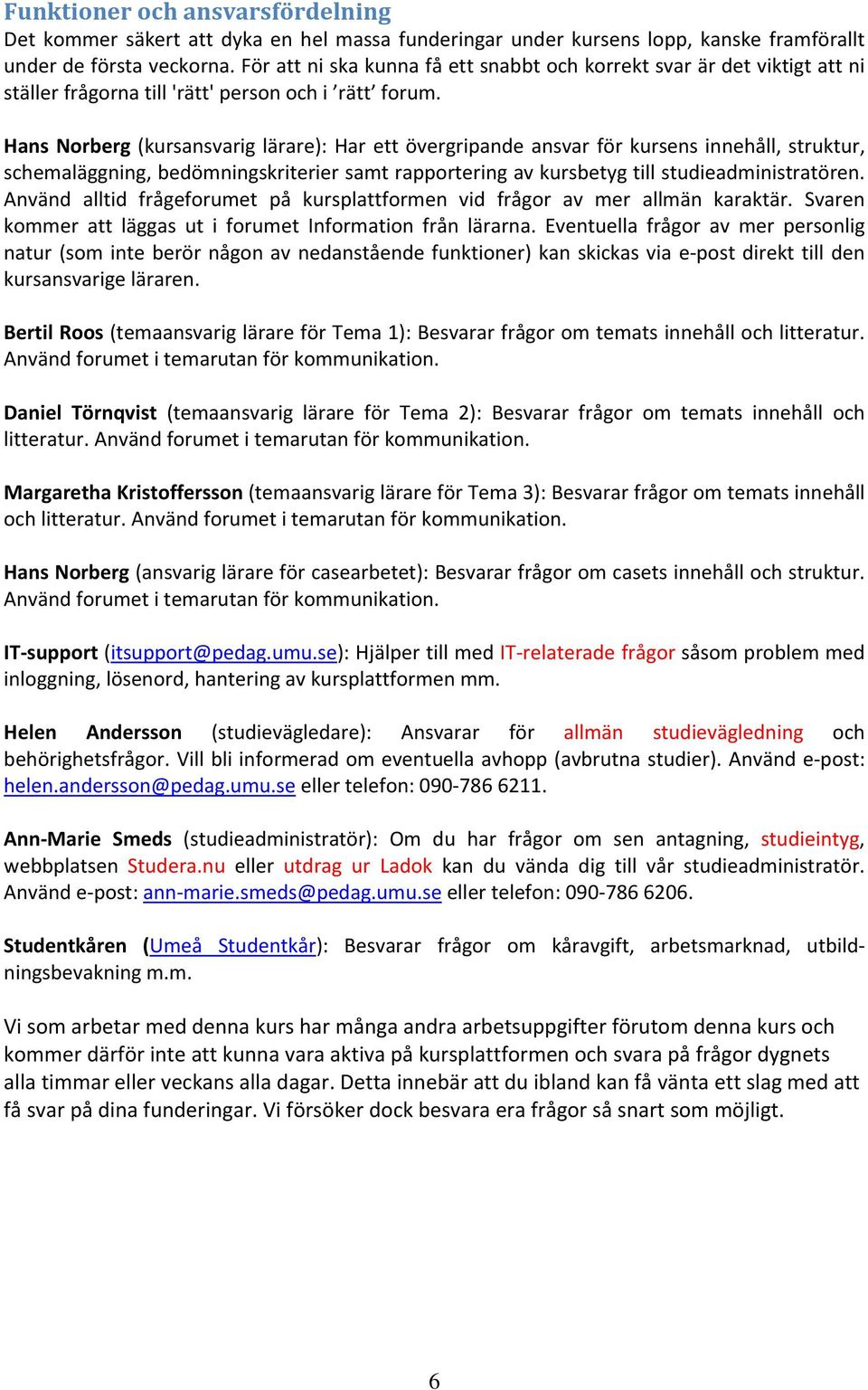 Hans Norberg (kursansvarig lärare): Har ett övergripande ansvar för kursens innehåll, struktur, schemaläggning, bedömningskriterier samt rapportering av kursbetyg till studieadministratören.