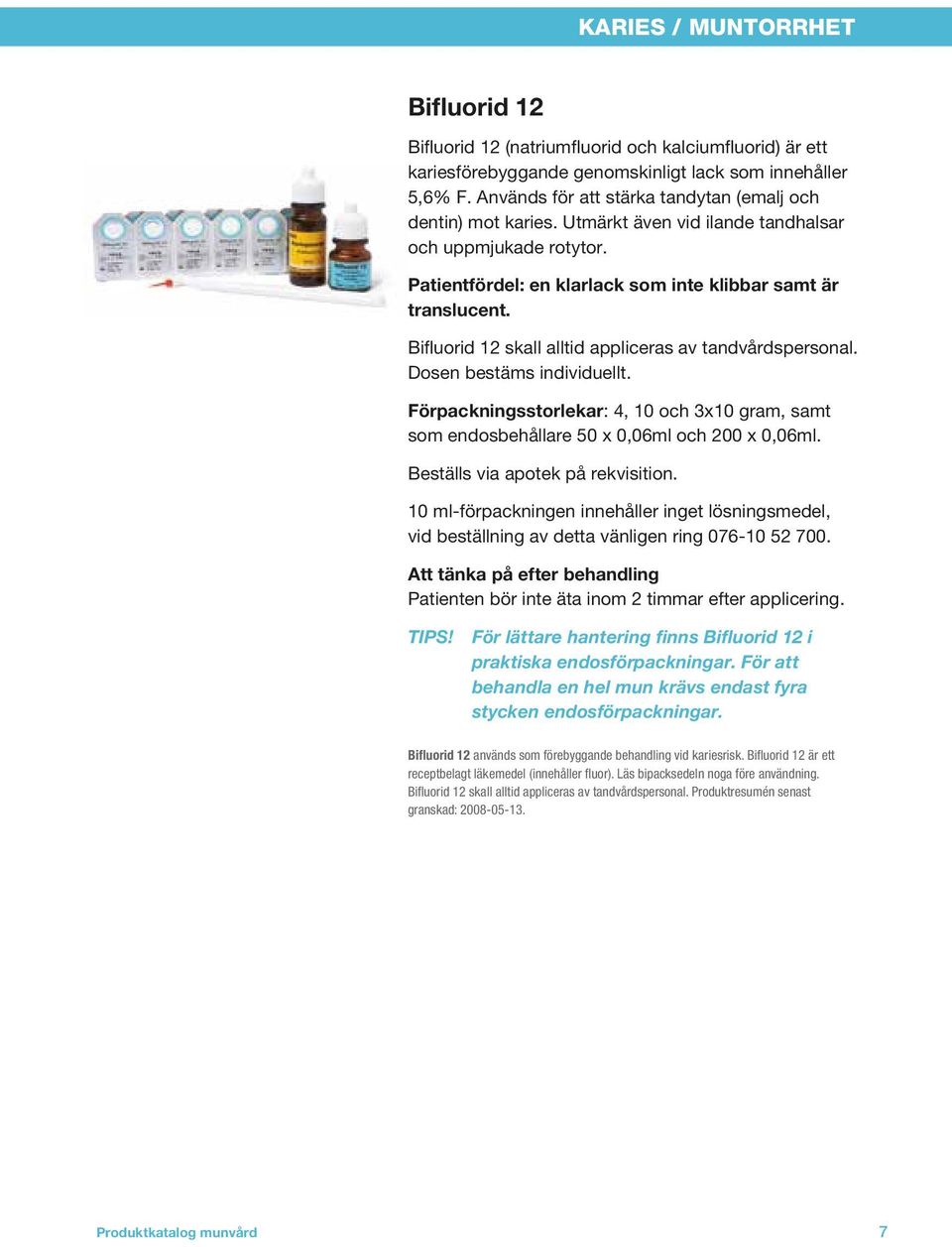 Bifluorid 12 skall alltid appliceras av tandvårdspersonal. Dosen bestäms individuellt. Förpackningsstorlekar: 4, 10 och 3x10 gram, samt som endosbehållare 50 x 0,06ml och 200 x 0,06ml.