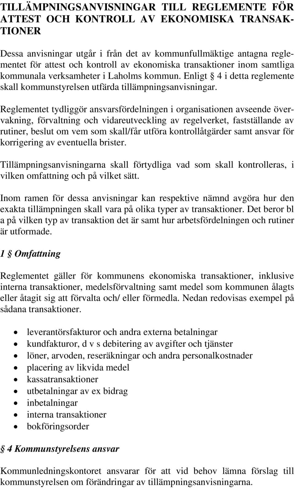 Reglementet tydliggör ansvarsfördelningen i organisationen avseende övervakning, förvaltning och vidareutveckling av regelverket, fastställande av rutiner, beslut om vem som skall/får utföra