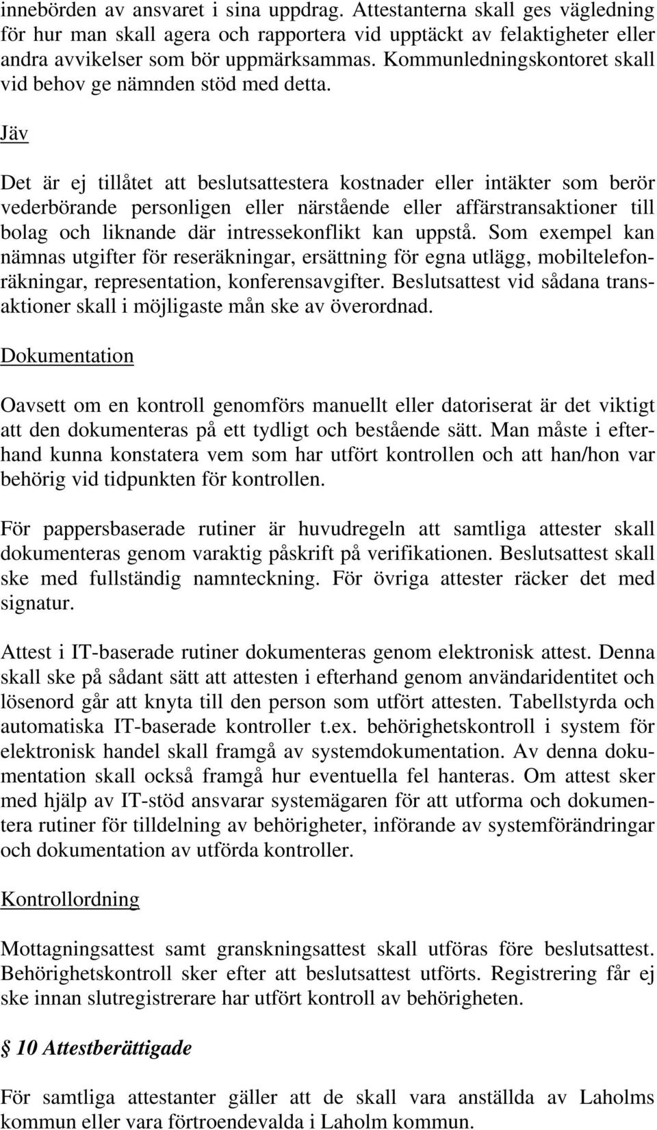 Jäv Det är ej tillåtet att beslutsattestera kostnader eller intäkter som berör vederbörande personligen eller närstående eller affärstransaktioner till bolag och liknande där intressekonflikt kan