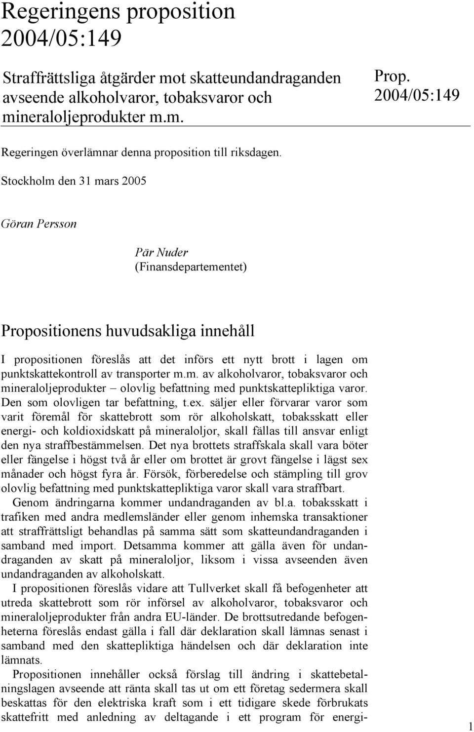 Stockholm den 31 mars 2005 Göran Persson Pär Nuder (Finansdepartementet) Propositionens huvudsakliga innehåll I propositionen föreslås att det införs ett nytt brott i lagen om punktskattekontroll av
