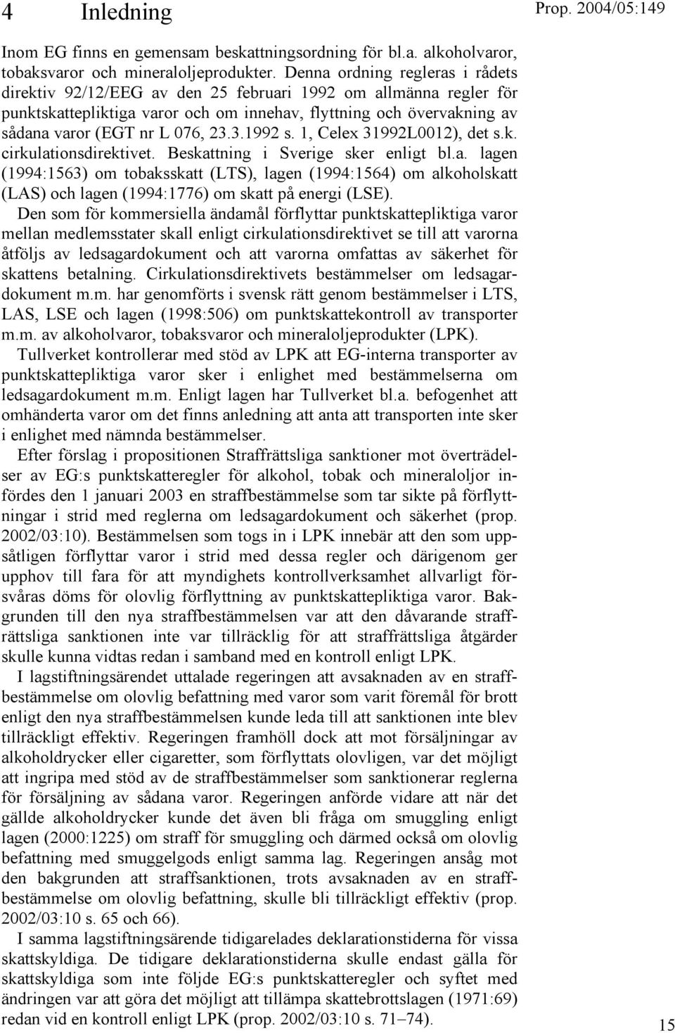 3.1992 s. 1, Celex 31992L0012), det s.k. cirkulationsdirektivet. Beskattning i Sverige sker enligt bl.a. lagen (1994:1563) om tobaksskatt (LTS), lagen (1994:1564) om alkoholskatt (LAS) och lagen (1994:1776) om skatt på energi (LSE).