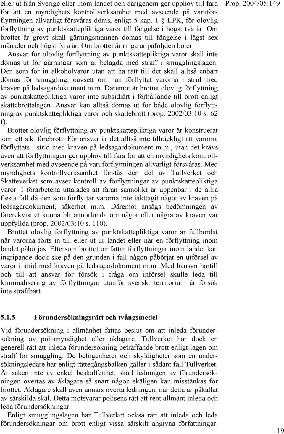 Om brottet är ringa är påföljden böter. Ansvar för olovlig förflyttning av punktskattepliktiga varor skall inte dömas ut för gärningar som är belagda med straff i smugglingslagen.