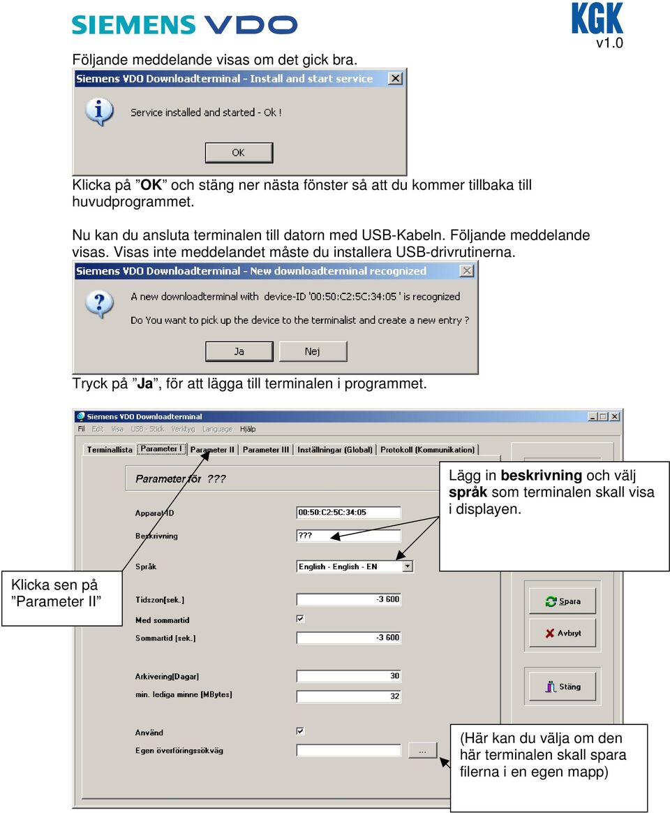 Nu kan du ansluta terminalen till datorn med USB-Kabeln. Följande meddelande visas.