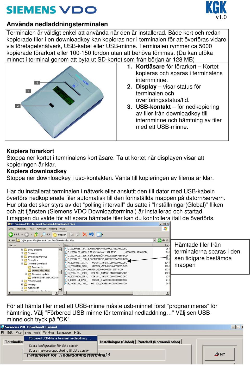 Terminalen rymmer ca 5000 kopierade förarkort eller 100-150 fordon utan att behöva tömmas. (Du kan utöka minnet i terminal genom att byta ut SD-kortet som från början är 128 MB) 1.