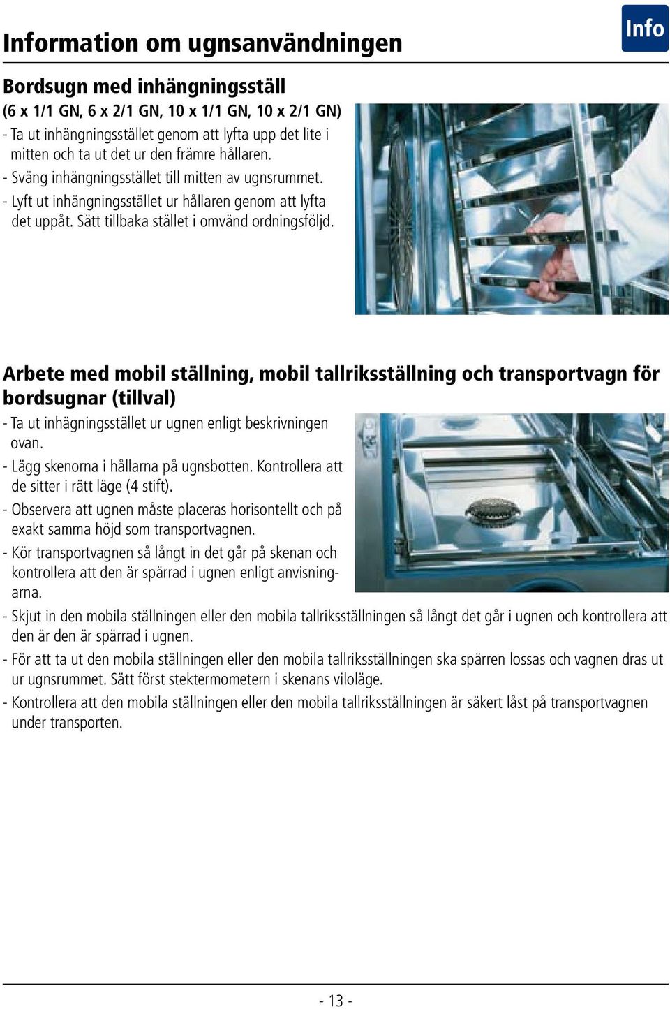 Arbete med mobil ställning, mobil tallriksställning och transportvagn för bordsugnar (tillval) - Ta ut inhägningsstället ur ugnen enligt beskrivningen ovan. - Lägg skenorna i hållarna på ugnsbotten.