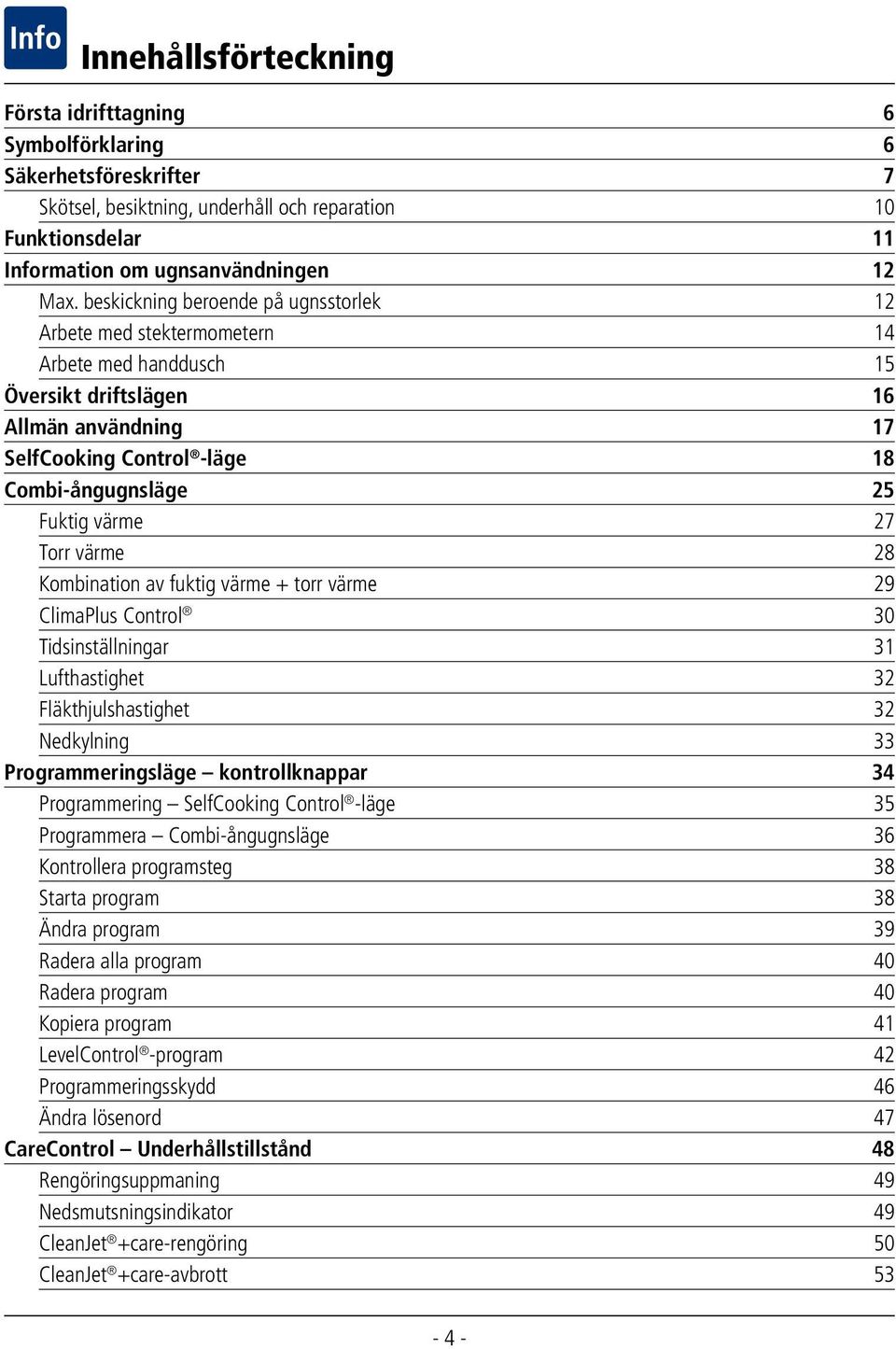 värme 27 Torr värme 28 Kombination av fuktig värme + torr värme 29 ClimaPlus Control 30 Tidsinställningar 31 Lufthastighet 32 Fläkthjulshastighet 32 Nedkylning 33 Programmeringsläge kontrollknappar