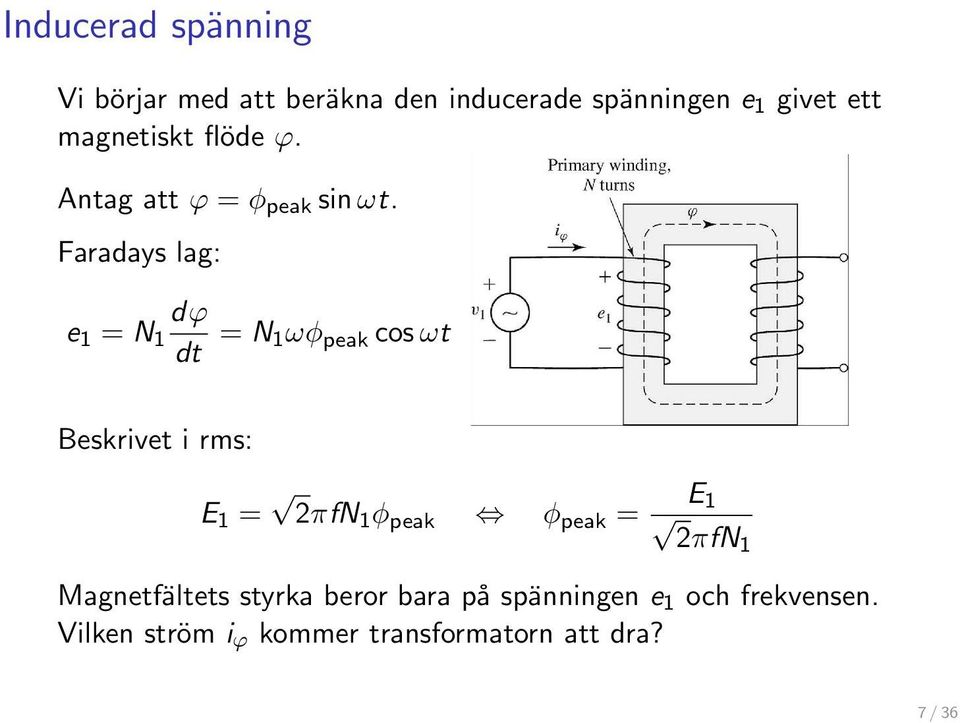 Faradays lag: e 1 = N 1 dϕ dt = N 1ωφ peak cosωt Beskrivet i rms: E 1 = 2πfN 1 φ peak φ