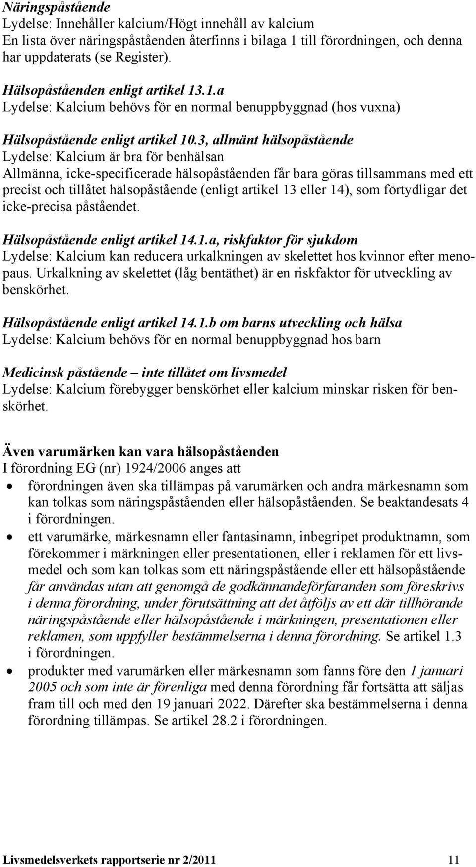 3, allmänt hälsopåstående Lydelse: Kalcium är bra för benhälsan Allmänna, icke-specificerade hälsopåståenden får bara göras tillsammans med ett precist och tillåtet hälsopåstående (enligt artikel 13